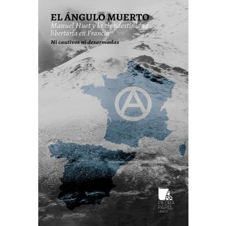 EL ÁNGULO MUERTO. MANUEL HUET Y LA CLANDESTINIDAD LIBERTARIA EN FRANCIA